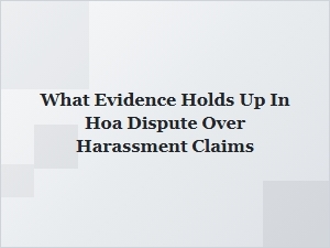 What Evidence Holds Up in Hoa Harassment Disputes