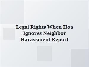 Understanding Your Legal Rights When Hoa Ignores Harassment Reports