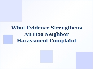 Evidence That Strengthens an Hoa Neighbor Harassment Complaint