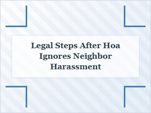 What Legal Steps to Take When Your Hoa Ignores Neighbor Harassment