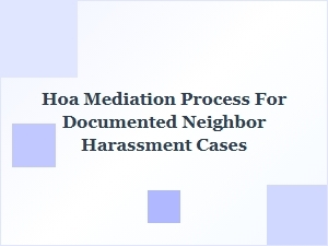 Understanding the Hoa Mediation Process for Neighbor Harassment Cases
