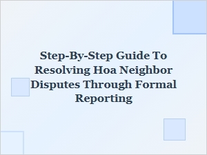 Resolving Hoa Neighbor Disputes: a Step-by-Step Reporting Guide